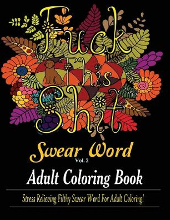 Swear Word (Fuck This Shit): Adult Coloring Book: Stress Relieving Filthy Swear Word for Adult Coloring by Dave Archer 9781950772834