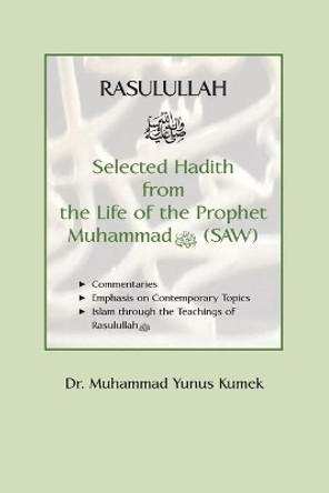 Rasulullah: Selected Hadith from the Life of the Prophet Muhammad (SAW) by Yunus Kumek 9781950979004