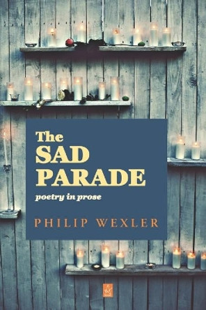 The Sad Parade: Poetry in Prose by Philip Wexler 9781951214807