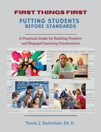 First Things First Putting Students Before Standards: A Practical Guide for Building Positive and Engaged Learning Communities: Putting Students Before Standards by Tawio Barksdale 9781950894581