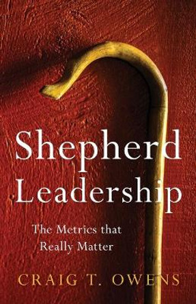 Shepherd Leadership: The Metrics That Really Matter by Craig T Owens 9781950948987