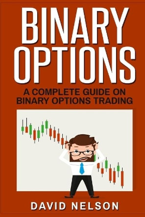 Binary Options: A Complete Guide on Binary Options Trading by David Nelson 9781951339746