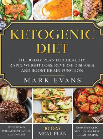 Ketogenic Diet: The 30-Day Plan for Healthy Rapid Weight loss, Reverse Diseases, and Boost Brain Function (Keto, Intermittent Fasting, and Autophagy Series) by Mark Evans 9781951754990