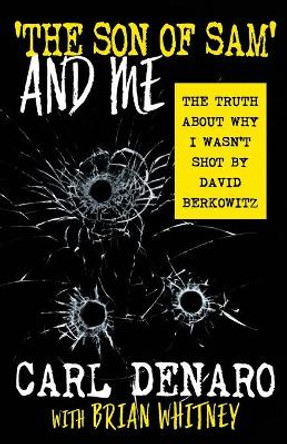 'The Son Of Sam' And Me: The Truth About Why I Wasn't Shot By David Berkowitz by Carl Denaro 9781952225536