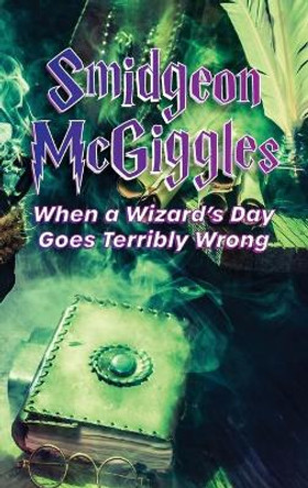 Smidgeon McGiggles: When a Wizard's Day Goes Wrong by Contributing Authors 9781952330346