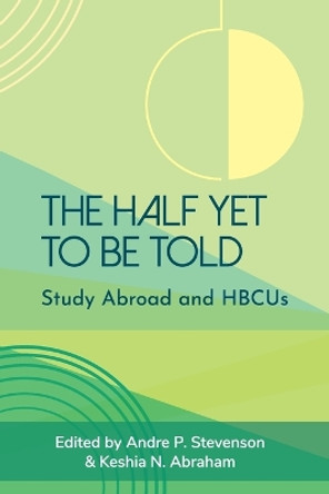 The Half Yet to Be Told: Study Abroad and HBCUs by Andre P Stevenson 9781952376306
