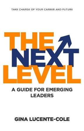 The Next Level: A Guide for Emerging Leaders by Gina Lucente-Cole 9781952602092