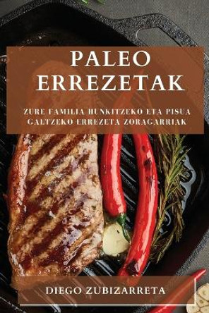 Paleo errezetak: Zure familia hunkitzeko eta pisua galtzeko errezeta zoragarriak by Diego Zubizarreta 9781783810017