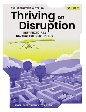 The Definitive Guide to Thriving on Disruption: Volume I - Reframing and Navigating Disruption by Roger Spitz 9781955110006
