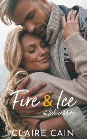 Fire and Ice at Silver Ridge: A Sweet Small Town Romance by Claire Cain 9781954005105