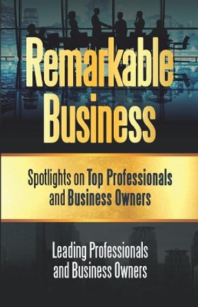 Remarkable Business: Spotlights on Top Professionals and Business Owners by Adam Marburger 9781954757028