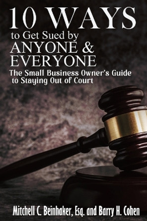 10 Ways To Get Sued By Anyone & Everyone by Mitchell C Beinhaker 9781955036467