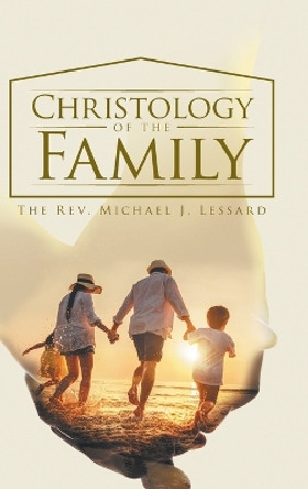 Christology of the Family by The Rev Michael J Lessard 9781959314516