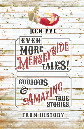 Even More Merseyside Tales!: Curious and Amazing True Tales from History by Ken Pye