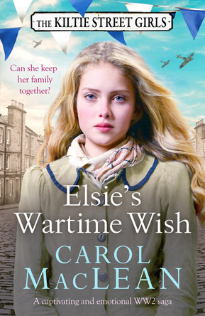 Elsie's Wartime Wish: A captivating WW2 family saga that will pull at your heart-strings by Carol MacLean
