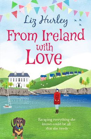 From Ireland With Love: A romantic, heart-warming and totally uplifting read by Liz Hurley