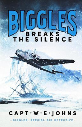 Biggles Breaks the Silence by Captain W. E. Johns