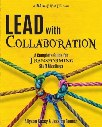 Lead with Collaboration: A Complete Guide for Transforming Staff Meetings by Allyson Apsey 9781956306521