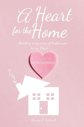 A Heart for the Home Part 1 Childhood by Sharise A Caldwell 9781956318203