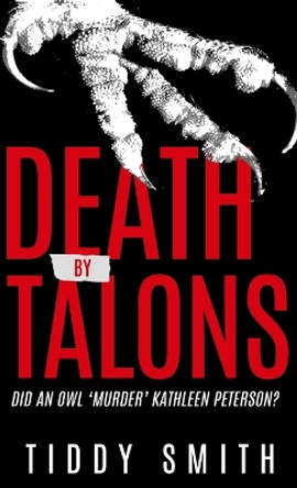 Death by Talons: Did An Owl 'Murder' Kathleen Peterson? by Tiddy Smith 9781957288611