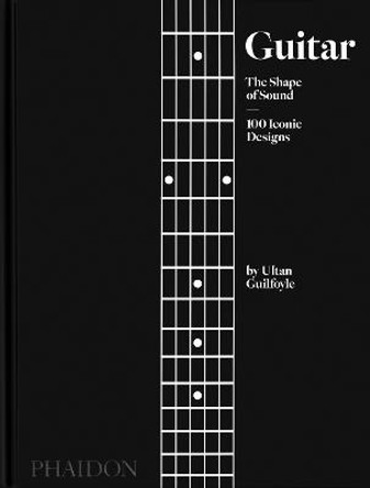 Guitar, The Shape of Sound, 100 Iconic Designs by Ultan Guilfoyle