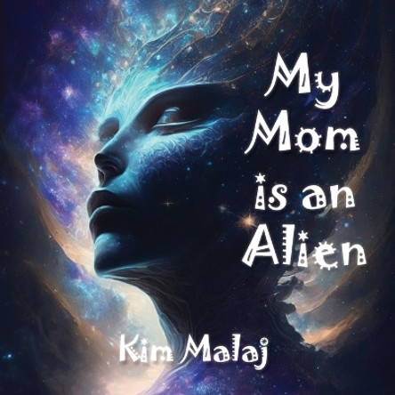 My Mom is an Alien by Kim Malaj 9781958502143