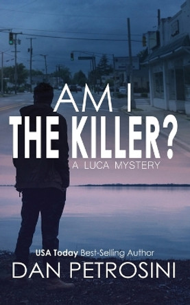 Am I the Killer?: A Luca Mystery Crime Thriller by Dan Petrosini 9781960286031