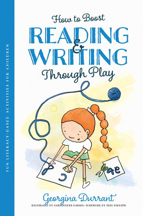 How to Boost Reading and Writing Through Play: Fun Literacy-Based Activities for Children by Georgina Durrant