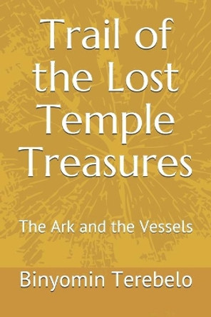 Trail of the Lost Temple Treasures: The Ark and the Vessels by Binyomin Terebelo 9781973576105