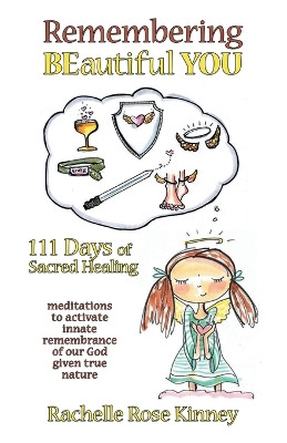 Remembering Beautiful You: 111 Days of Sacred Healing by Rachelle Rose Kinney 9781973696049