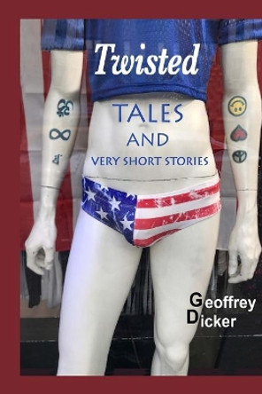 Twisted Tales and Very Short Stories by Geoffrey Dicker 9781973707998