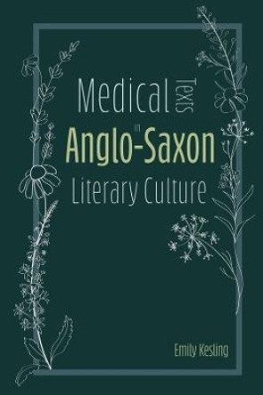 Medical Texts in Anglo-Saxon Literary Culture by Emily Kesling