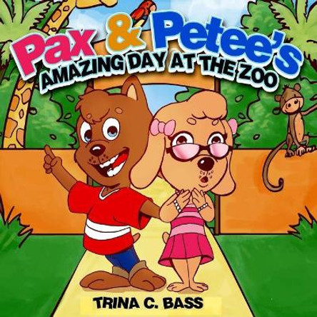 Pax & Petee's Amazing Day At The Zoo: Amazing Day at the Zoo by Trina C Bass 9781973846482