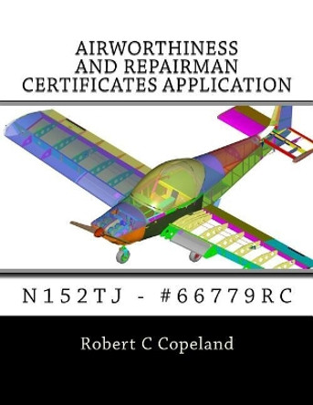 Airworthiness and Repairman Certificates Application: N152tj - #66779rc by Robert C Copeland 9781973924524