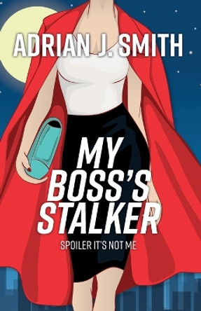 My Boss's Stalker: Spoiler It's Not Me by Adrian J Smith 9781960221216