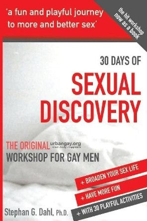 30 Days Sexual Discovery: The Original Urbangay.Org Workshop for Gay Men by Stephan G Dahl 9781973779131