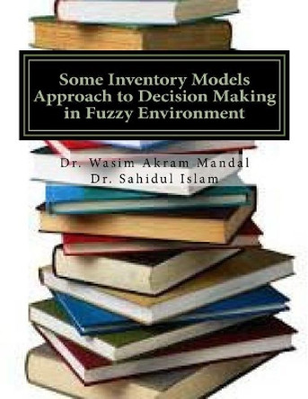 Some Inventory Models Approach to Decision Making in Fuzzy Environment by Sahidul Islam 9781973846604
