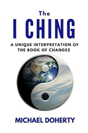 I Ching: A Unique Interpretation of The I Ching by Professor of Rheumatology Michael Doherty 9781974032587