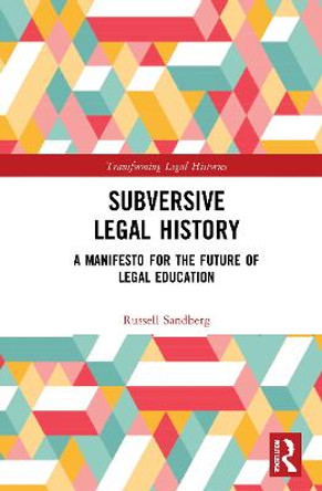 Subversive Legal History: A Manifesto for the Future of Legal Education by Russell Sandberg