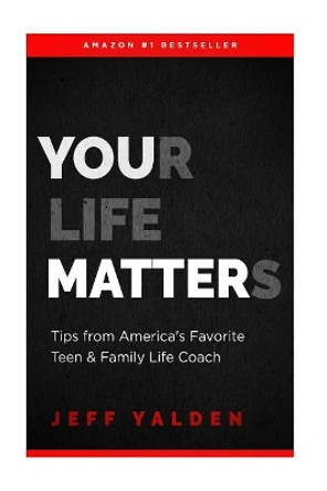 Your Life Matters: Take Time To Think Tips From Television's Favorite Teen & Family LIfe Coach by Jeff Yalden 9781974502837