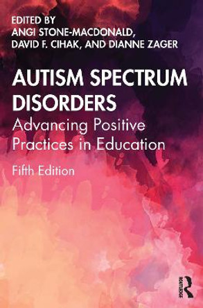 Autism Spectrum Disorders: Advancing Positive Practices in Education by Angi Stone-MacDonald