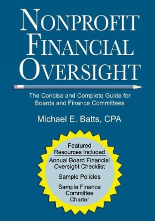 Nonprofit Financial Oversight: The Concise and Complete Guide for Boards and Finance Committees by Michael E Batts Cpa 9781974634200