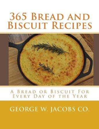 365 Bread and Biscuit Recipes: A Bread or Biscuit for Every Day of the Year by George W Jacobs Co 9781974662043