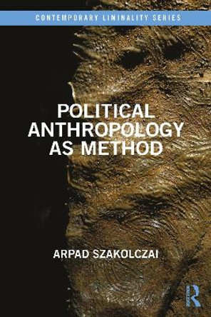 Political Anthropology as Method by Arpad Szakolczai