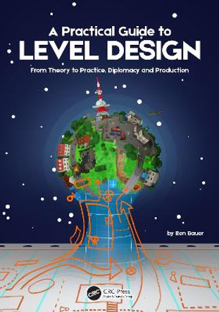 A Practical Guide to Level Design: From Theory to Practice, Diplomacy and Production by Benjamin Bauer