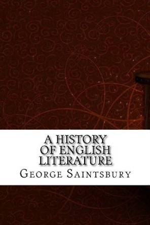 A History of English Literature by George Saintsbury 9781975833657