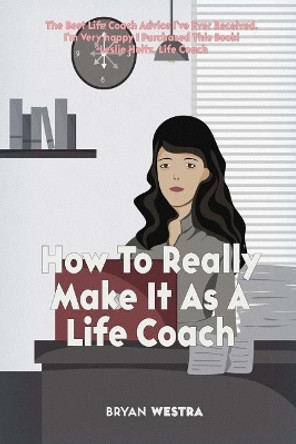 How To Really Make It As A Life Coach by Bryan Westra 9781975992828