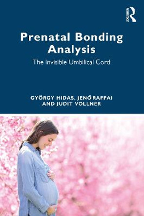 Prenatal Bonding Analysis: The Invisible Umbilical Cord by György Hidas