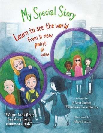 My Special Story: We are kids first; our diagnosis comes second. Look at this world differently through Alex's eyes and special glasses. by Maria Sieper 9781976125942