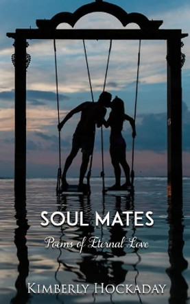 Soul Mates: Poems of Eternal Love by Kimberly Hockaday 9781976040603